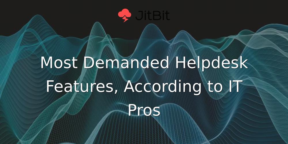 Most Demanded Helpdesk Features, According to IT Pros