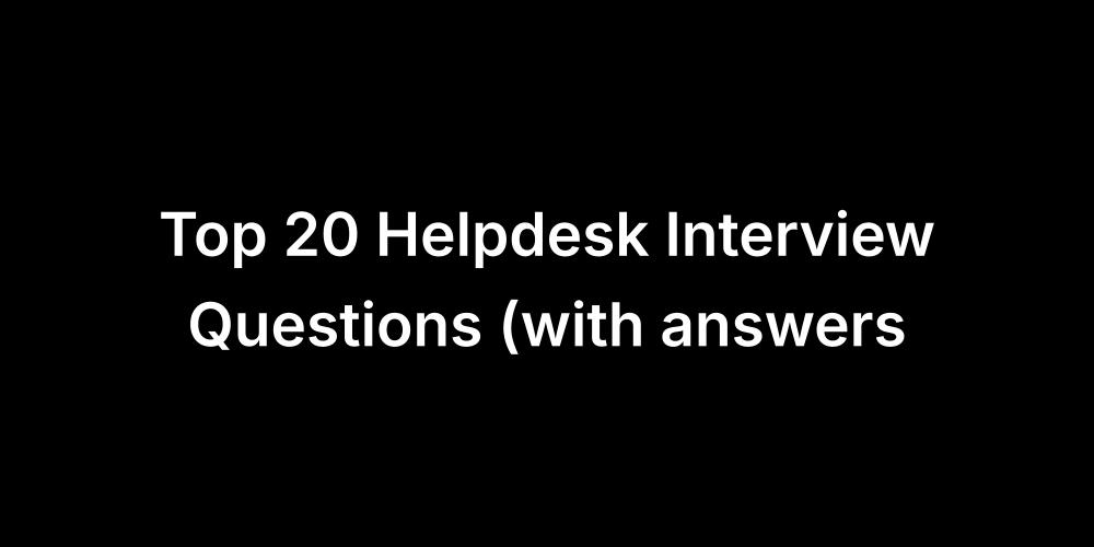 Questions Issues Top 20 Helpdesk Interview Questions (with answers)